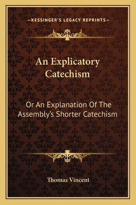 An Explicatory Catechism: Or An Explanation Of ... 1163608556 Book Cover