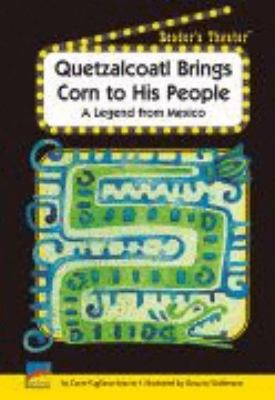Quetzacoatl Brings Corn to His People : A Legend from Mexico