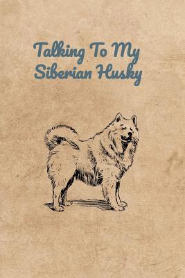 Talking To My Siberian Husky 1073892522 Book Cover