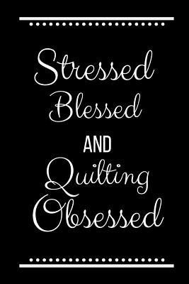 Stressed Blessed Quilting Obsessed: Funny Sloga... 1093541954 Book Cover