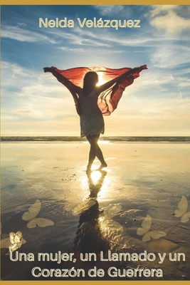 Una Mujer, Un Llamado Y Un Corazon De Guerrera:... [Spanish] 1544773676 Book Cover