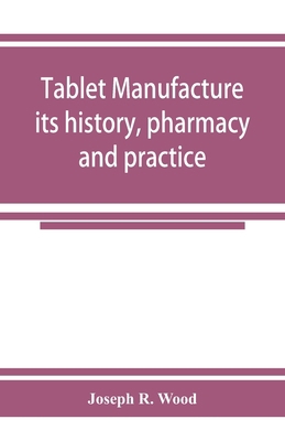 Tablet manufacture; its history, pharmacy and p... 9353925150 Book Cover