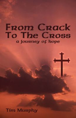 From Crack To The Cross: A Journey of Hope 1432707736 Book Cover