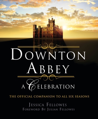 Downton Abbey - A Celebration: The Official Com... 1250261392 Book Cover