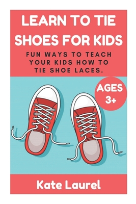 Learn to Tie Shoes for Kids – Fun Ways To Teach Your Kids How To Tie Shoe Laces: Cutting Practice Activity Book for Toddlers and Kids, Tying Shoes Practice Book for Toddlers and Kids B08DBYPVTX Book Cover