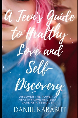 A Teen's Guide to Healthy Love and Self-Discovery B0BXN4217X Book Cover