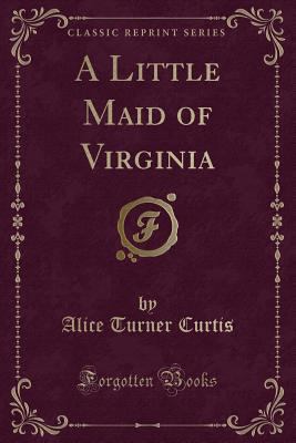 A Little Maid of Virginia (Classic Reprint) 0259830275 Book Cover