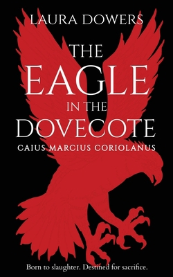 The Eagle in the Dovecote: Caius Marcius Coriol... 1912968223 Book Cover