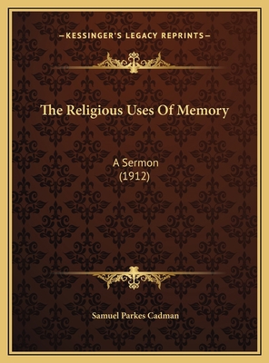 The Religious Uses Of Memory: A Sermon (1912) 1169512771 Book Cover