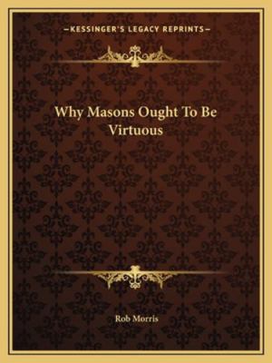 Why Masons Ought To Be Virtuous 1162849983 Book Cover
