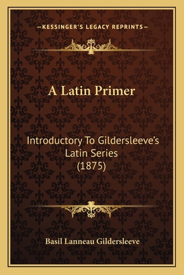 A Latin Primer: Introductory To Gildersleeve's ... 1164534785 Book Cover