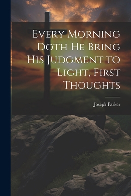 Every Morning Doth He Bring His Judgment to Lig... 1021906220 Book Cover