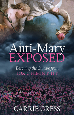 The Anti-Mary Exposed: Rescuing the Culture fro... 1505110262 Book Cover