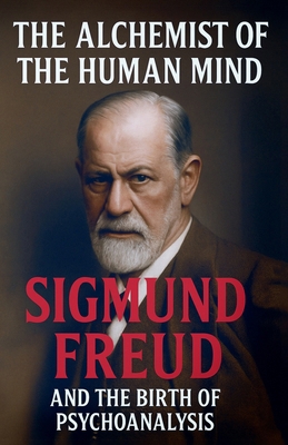 The Alchemist of the Human Mind: Sigmund Freud ... B0FK1VSBYM Book Cover