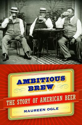 Ambitious Brew: The Story of American Beer 0151010129 Book Cover