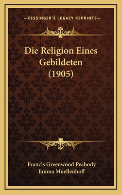Die Religion Eines Gebildeten (1905) [German] 1169117848 Book Cover