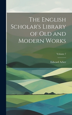 The English Scholar's Library of Old and Modern... 1020640227 Book Cover