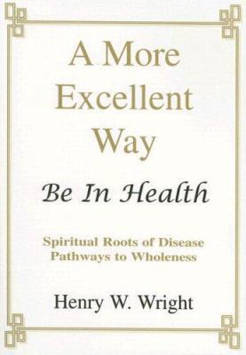 A More Excellent Way: Be in Health: Pathways of... 0967805929 Book Cover