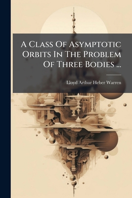 A Class Of Asymptotic Orbits In The Problem Of ... [Afrikaans] 1245360728 Book Cover