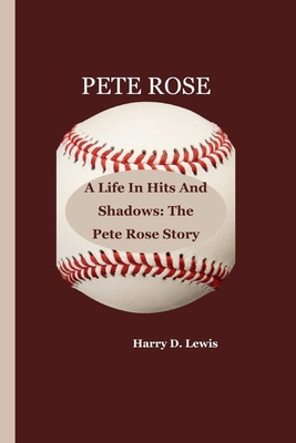 Pete Rose: A Life In Hits And Shadows: The Pete... B0CRP7XDJN Book Cover