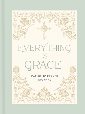 Everything Is Grace: Catholic Prayer Journal 1400259886 Book Cover