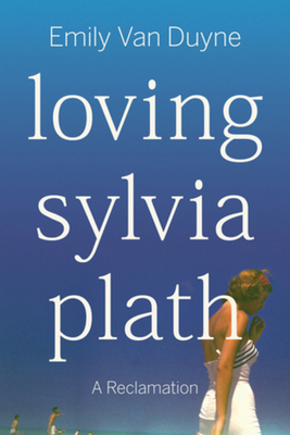 Loving Sylvia Plath: A Reclamation 1324110368 Book Cover