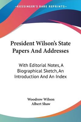 President Wilson's State Papers And Addresses: ... 0548502994 Book Cover
