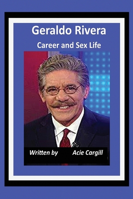 Geraldo Rivera Career and Sex Life 1661443257 Book Cover