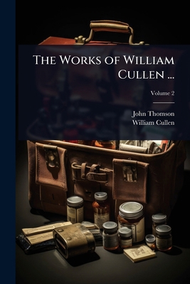 The Works of William Cullen ... 1024083756 Book Cover