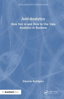 Anti-Analytics: How Not to and How to Use Data ... 1032842849 Book Cover