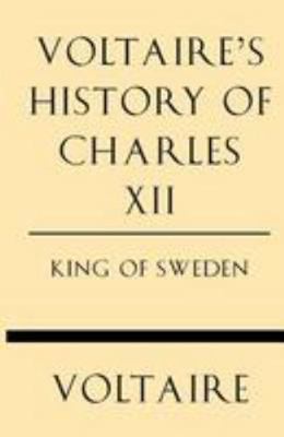 Voltaire's History of Charles XII King of Sweden 1628452579 Book Cover