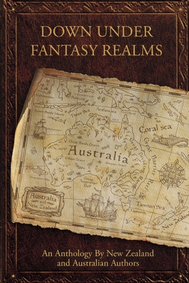 Down Under Fantasy Realms: An Anthology by New ... 166783777X Book Cover