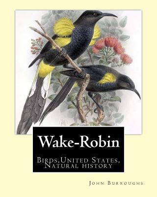 Wake-Robin. By: John Burroughs: Birds, United S... 1541031822 Book Cover