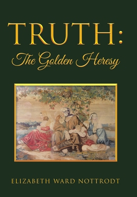 Truth: The Golden Heresy 1512785210 Book Cover