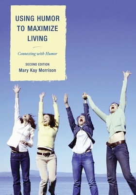 Using Humor to Maximize Living: Connecting With... 1610484886 Book Cover