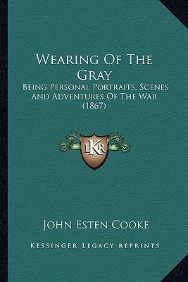 Wearing Of The Gray: Being Personal Portraits, ... 1163992410 Book Cover