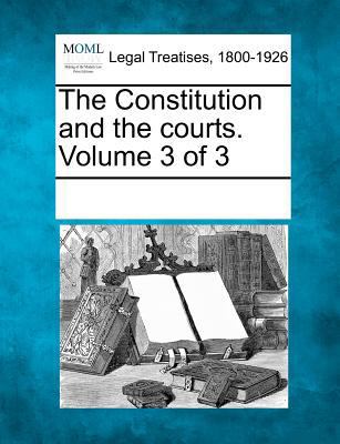 The Constitution and the Courts. Volume 3 of 3 1241129037 Book Cover