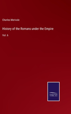 History of the Romans under the Empire: Vol. 6 3752588675 Book Cover