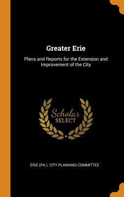 Greater Erie: Plans and Reports for the Extensi... 0343969939 Book Cover