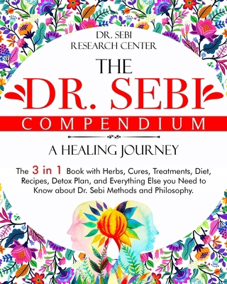 The Dr. Sebi Compendium - A Healing Journey: The 3 in 1 Book with Herbs, Cures, Treatments, Diet, Recipes, Detox Plan, and Everything Else you Need to Know about Dr. Sebi Methods and Philosophy B08JVKGRF9 Book Cover