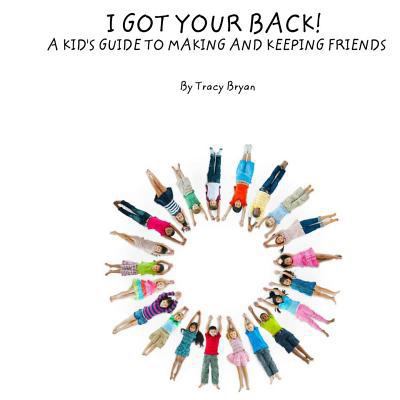 I Got Your Back! A Kid's Guide To Making & Keep... 1530274591 Book Cover