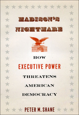 Madison's Nightmare: How Executive Power Threat... 0226749398 Book Cover