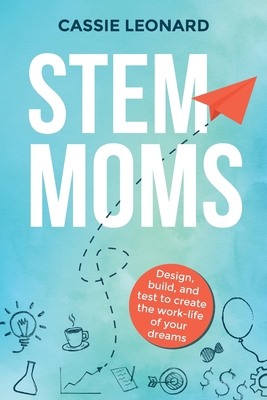 STEM Moms: Design, Build, and Test to Create th... B0CDK3WJ58 Book Cover
