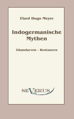 Indogermanische Mythen: Bd. 1: Gandharven-Kenta... [German] 3863470656 Book Cover