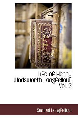 Life of Henry Wadsworth Longfellow, Vol. 3 1116996197 Book Cover