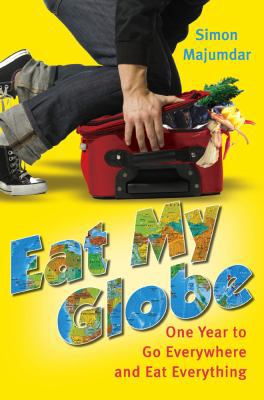 Eat My Globe: One Year to Go Everywhere and Eat... 1416576029 Book Cover