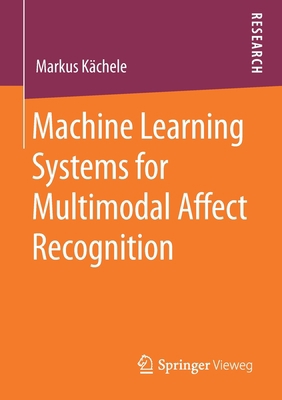Machine Learning Systems for Multimodal Affect ... 3658286733 Book Cover