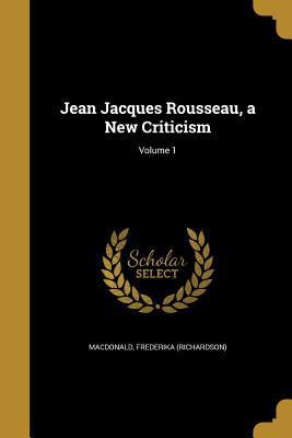 Jean Jacques Rousseau, a New Criticism; Volume 1 1372693173 Book Cover