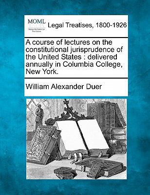 A Course of Lectures on the Constitutional Juri... 1240055439 Book Cover