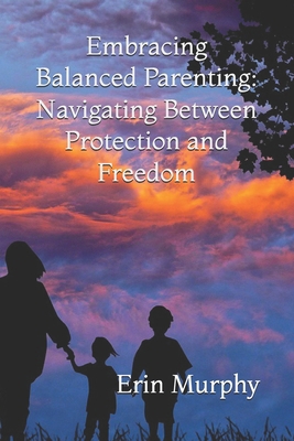 Embracing Balanced Parenting: Navigating Betwee... B0D4Z2JTC8 Book Cover